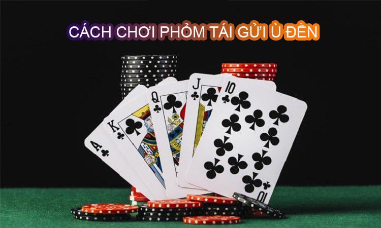 Luật Phỏm Tái Gửi Ù Đền - Bí Kíp Chinh Phục Cao Thủ Luật Phỏm Tái Gửi Ù Đền - Bí Kíp Chinh Phục Cao Thủ